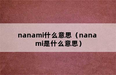 nanami什么意思（nana mi是什么意思）